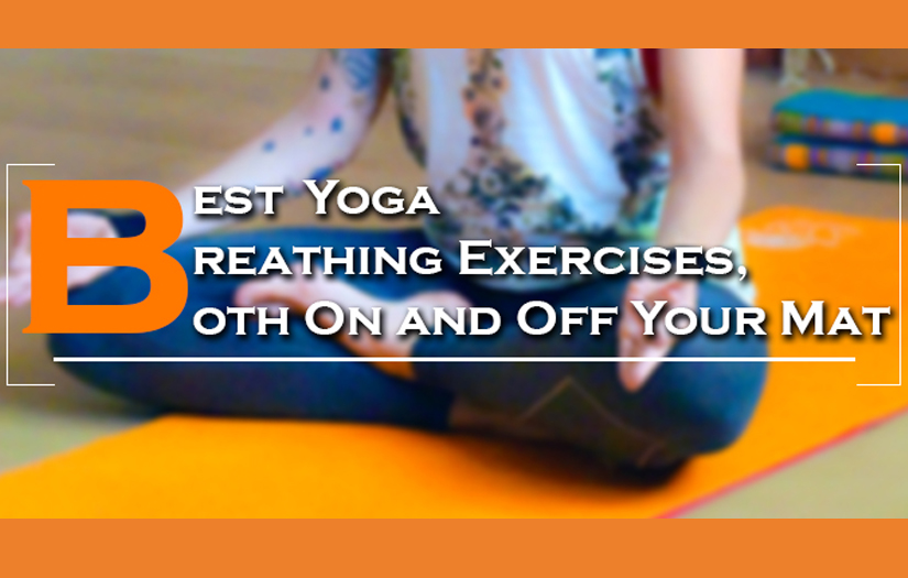 Best Yoga Breathing Exercises, Both On and Off Your Mat