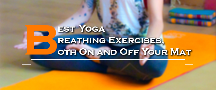 Best Yoga Breathing Exercises, Both On and Off Your Mat